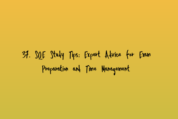 Featured image for 37. SQE Study Tips: Expert Advice for Exam Preparation and Time Management