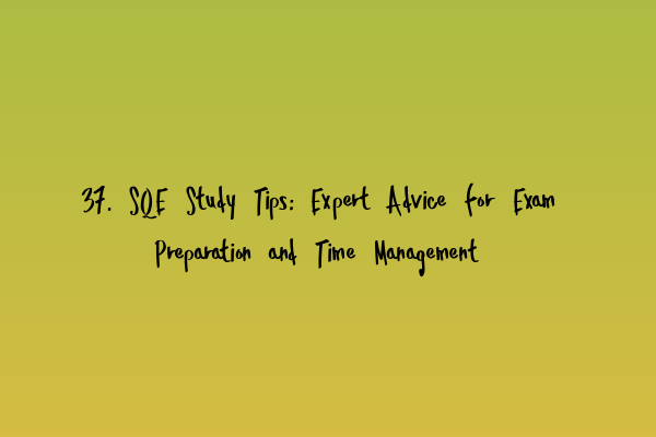 Featured image for 37. SQE Study Tips: Expert Advice for Exam Preparation and Time Management