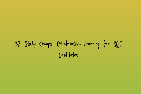 Featured image for 37. Study Groups: Collaborative Learning for SQE Candidates