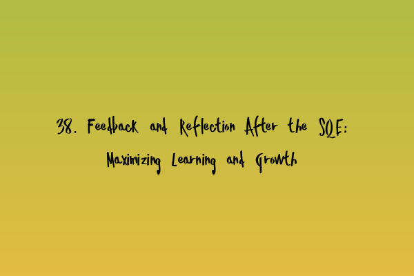 38. Feedback and Reflection After the SQE: Maximizing Learning and Growth