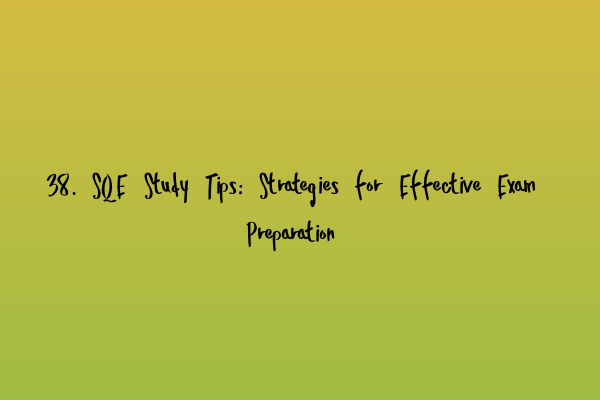 Featured image for 38. SQE Study Tips: Strategies for Effective Exam Preparation