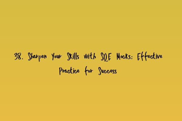 38. Sharpen Your Skills with SQE Mocks: Effective Practice for Success