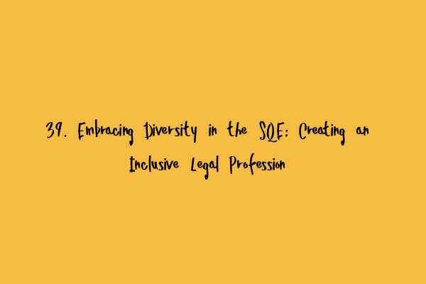 39. Embracing Diversity in the SQE: Creating an Inclusive Legal Profession