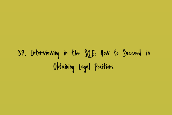 39. Interviewing in the SQE: How to Succeed in Obtaining Legal Positions