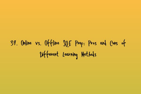Featured image for 39. Online vs. Offline SQE Prep: Pros and Cons of Different Learning Methods