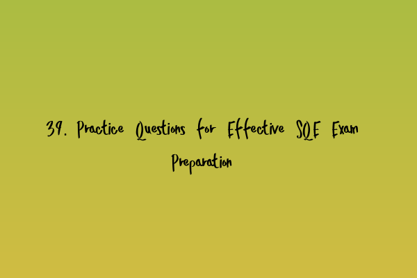 Featured image for 39. Practice Questions for Effective SQE Exam Preparation