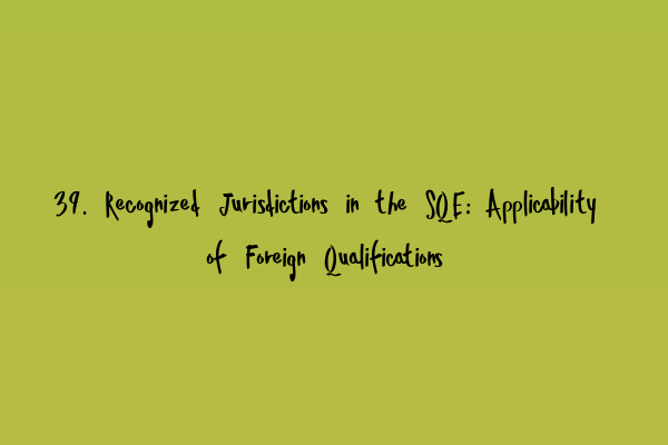 39. Recognized Jurisdictions in the SQE: Applicability of Foreign Qualifications