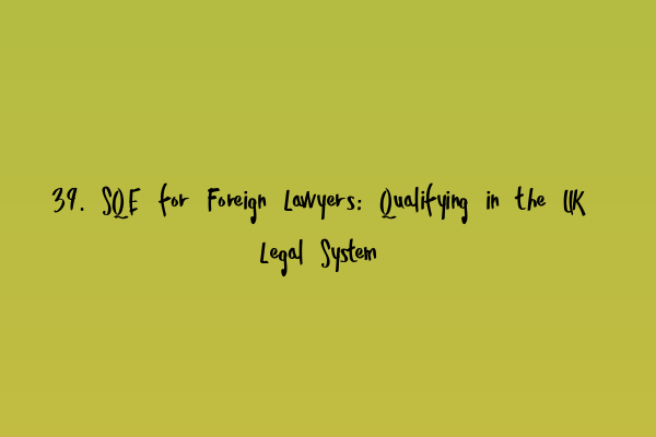 Featured image for 39. SQE for Foreign Lawyers: Qualifying in the UK Legal System