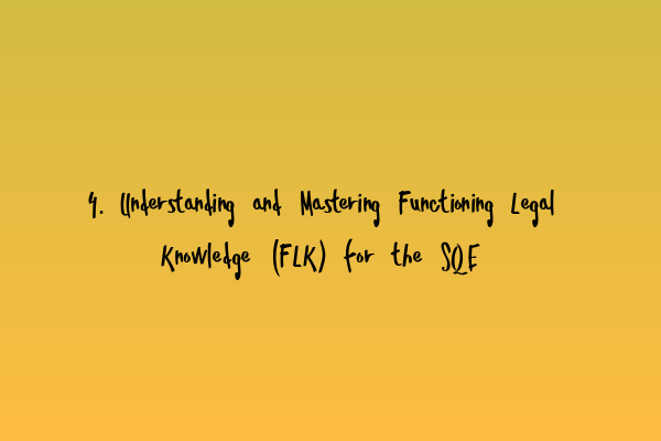 Featured image for 4. Understanding and Mastering Functioning Legal Knowledge (FLK) for the SQE