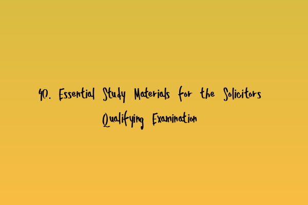 40. Essential Study Materials for the Solicitors Qualifying Examination