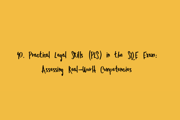 Featured image for 40. Practical Legal Skills (PLS) in the SQE Exam: Assessing Real-World Competencies