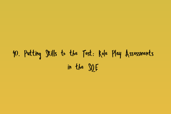 40. Putting Skills to the Test: Role Play Assessments in the SQE