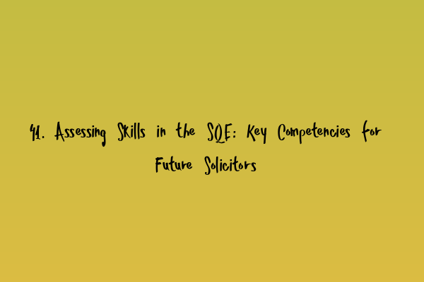 Featured image for 41. Assessing Skills in the SQE: Key Competencies for Future Solicitors
