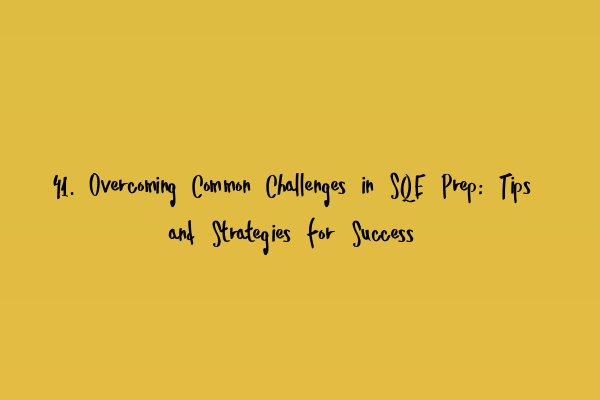 41. Overcoming Common Challenges in SQE Prep: Tips and Strategies for Success