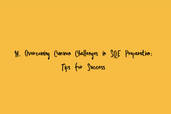 Featured image for 41. Overcoming Common Challenges in SQE Preparation: Tips for Success