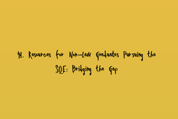 41. Resources for Non-Law Graduates Pursuing the SQE: Bridging the Gap