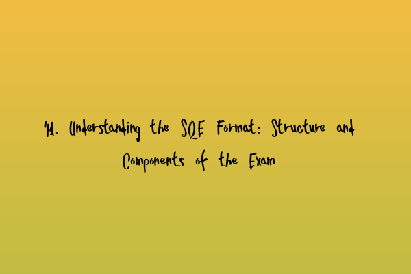 Featured image for 41. Understanding the SQE Format: Structure and Components of the Exam