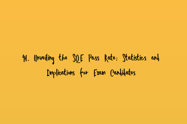 41. Unveiling the SQE Pass Rate: Statistics and Implications for Exam Candidates