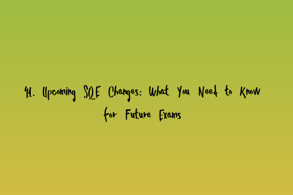 Featured image for 41. Upcoming SQE Changes: What You Need to Know for Future Exams
