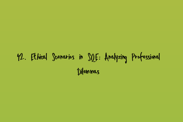 42. Ethical Scenarios in SQE: Analyzing Professional Dilemmas