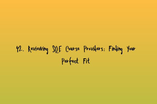 Featured image for 42. Reviewing SQE Course Providers: Finding Your Perfect Fit