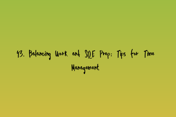 Featured image for 43. Balancing Work and SQE Prep: Tips for Time Management