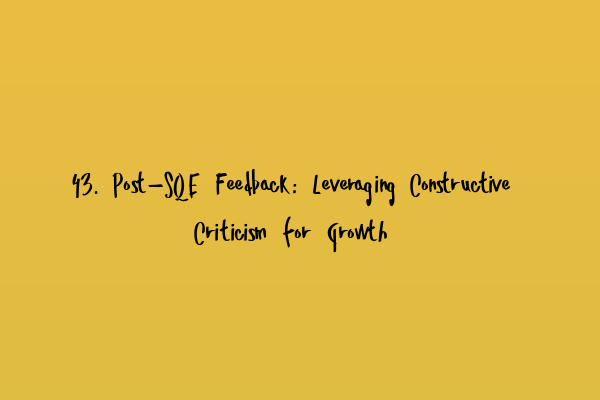 Featured image for 43. Post-SQE Feedback: Leveraging Constructive Criticism for Growth