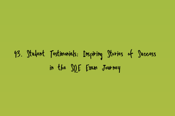 Featured image for 43. Student Testimonials: Inspiring Stories of Success in the SQE Exam Journey
