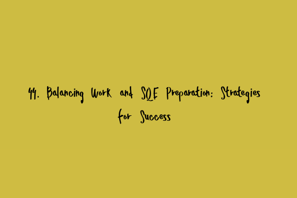 44. Balancing Work and SQE Preparation: Strategies for Success