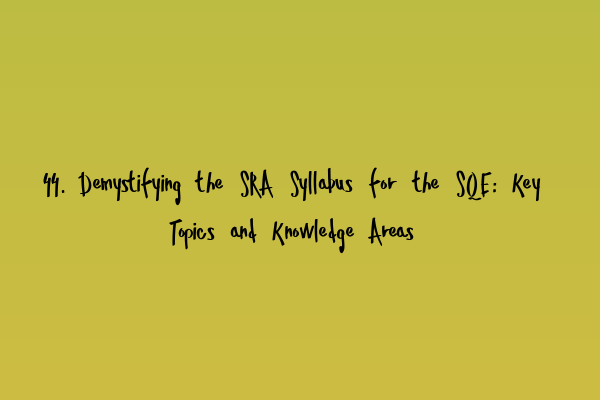 44. Demystifying the SRA Syllabus for the SQE: Key Topics and Knowledge Areas