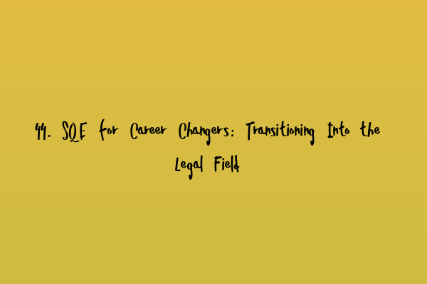 44. SQE for Career Changers: Transitioning Into the Legal Field