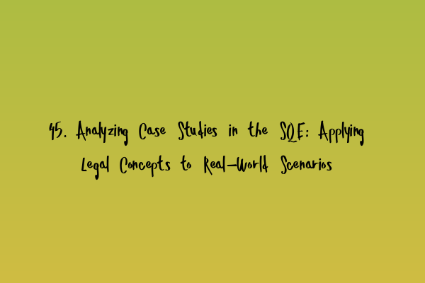 Featured image for 45. Analyzing Case Studies in the SQE: Applying Legal Concepts to Real-World Scenarios