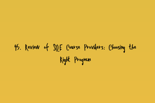 45. Review of SQE Course Providers: Choosing the Right Program