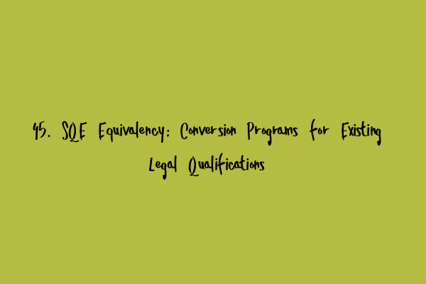 45. SQE Equivalency: Conversion Programs for Existing Legal Qualifications