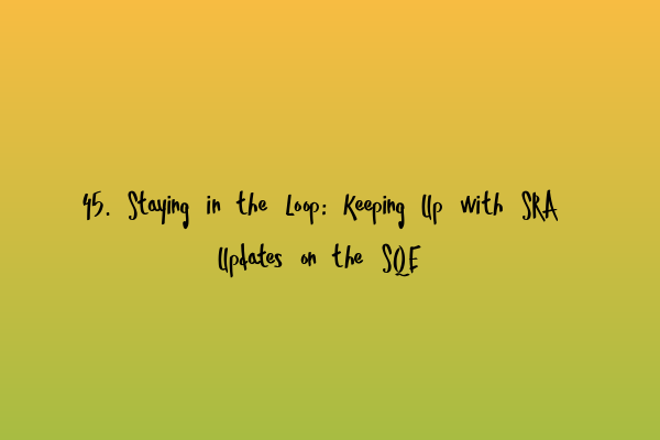 45. Staying in the Loop: Keeping Up with SRA Updates on the SQE