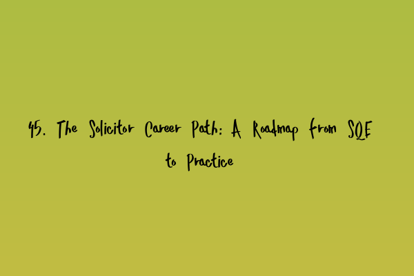 Featured image for 45. The Solicitor Career Path: A Roadmap from SQE to Practice