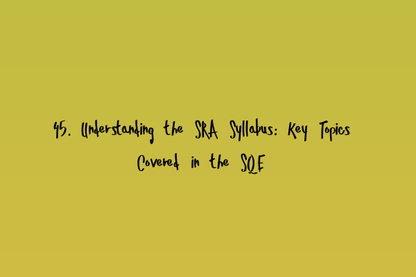 Featured image for 45. Understanding the SRA Syllabus: Key Topics Covered in the SQE