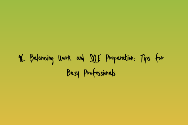 Featured image for 46. Balancing Work and SQE Preparation: Tips for Busy Professionals