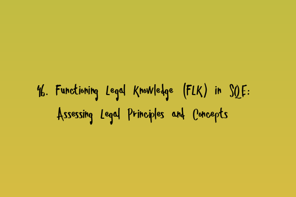 Featured image for 46. Functioning Legal Knowledge (FLK) in SQE: Assessing Legal Principles and Concepts
