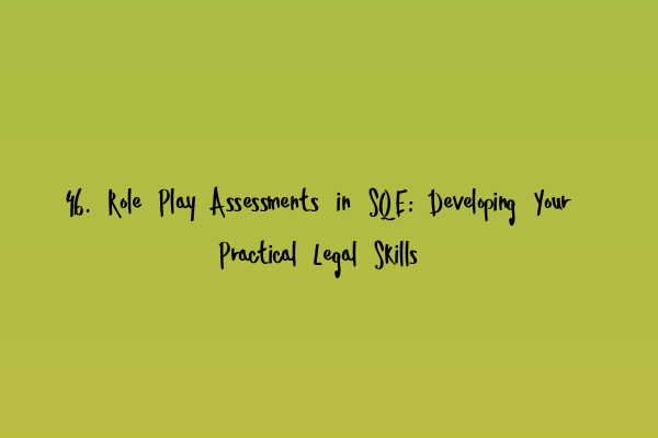 46. Role Play Assessments in SQE: Developing Your Practical Legal Skills