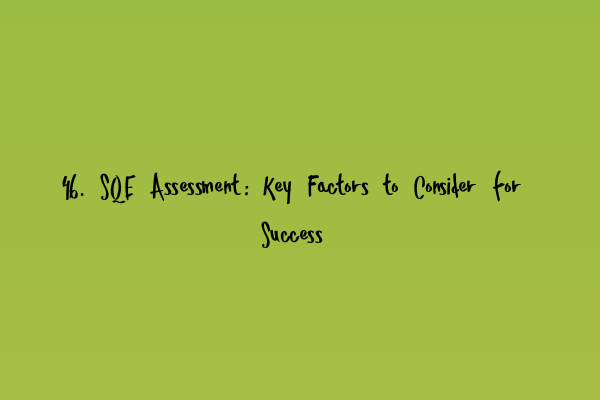 46. SQE Assessment: Key Factors to Consider for Success