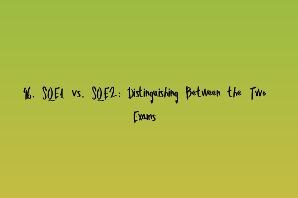 46. SQE1 vs. SQE2: Distinguishing Between the Two Exams