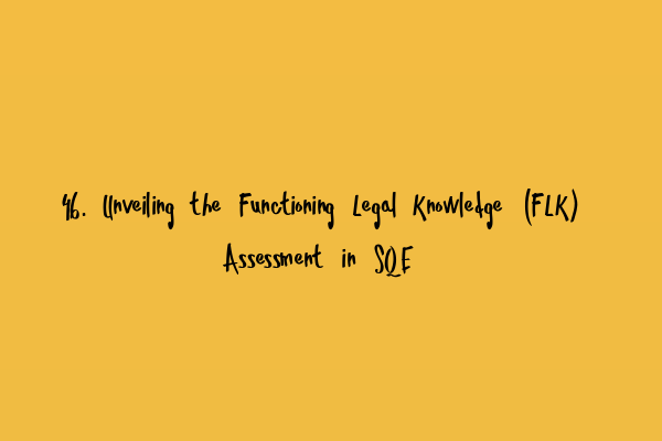 Featured image for 46. Unveiling the Functioning Legal Knowledge (FLK) Assessment in SQE