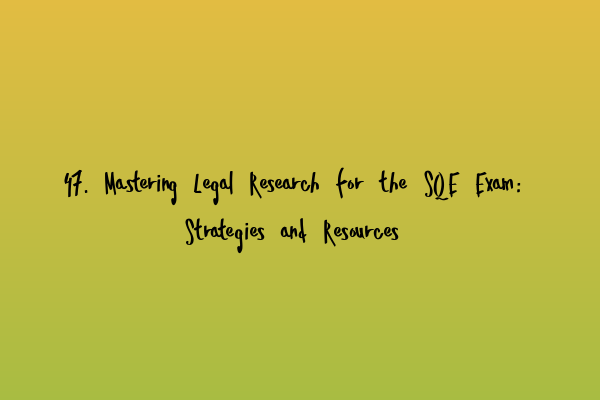 Featured image for 47. Mastering Legal Research for the SQE Exam: Strategies and Resources