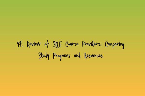 47. Review of SQE Course Providers: Comparing Study Programs and Resources