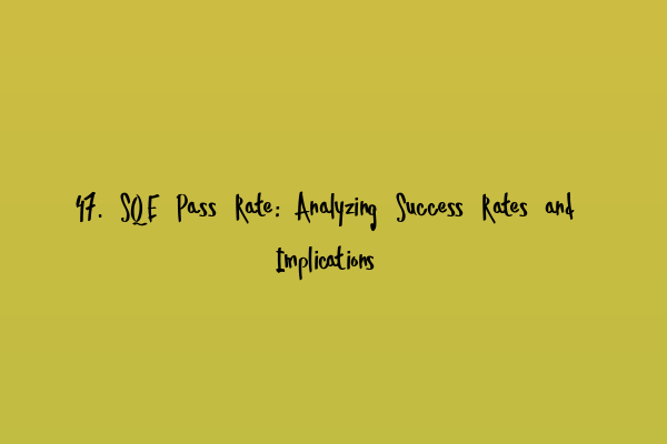 Featured image for 47. SQE Pass Rate: Analyzing Success Rates and Implications
