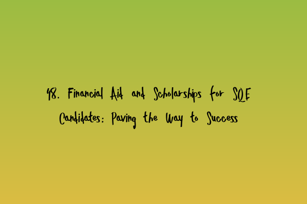 48. Financial Aid and Scholarships for SQE Candidates: Paving the Way to Success