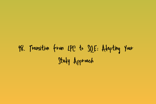 48. Transition from LPC to SQE: Adapting Your Study Approach