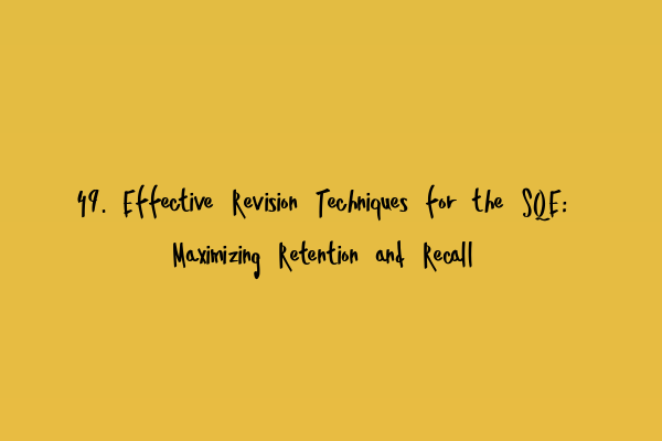 Featured image for 49. Effective Revision Techniques for the SQE: Maximizing Retention and Recall