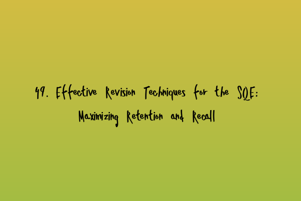 Featured image for 49. Effective Revision Techniques for the SQE: Maximizing Retention and Recall
